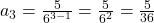 a_{3} = \frac{5}{6^{3-1}}=\frac{5}{6^{2}}=\frac{5}{36}