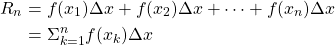 \begin{align*} R_n &= f(x_1)\Delta x+f(x_2)\Delta x+\cdots+f(x_n)\Delta x\\ &= \Sigma_{k=1}^{n} f(x_k)\Delta x \end{align*}