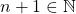 n+1\in \mathbb{N}