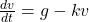 \frac{dv}{dt} = g-kv