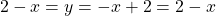 \[ 2-x=y=-x+2=2-x\]