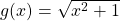 g(x)=\sqrt{x^{2}+1}