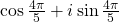 \cos{\frac{4\pi}{5}} + i\sin{\frac{4\pi}{5}}