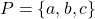 P=\left\lbrace a,b,c\right\rbrace