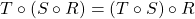 T\circ (S\circ R) = (T\circ S) \circ R