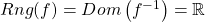 Rng(f) = Dom\left(f^{-1}\right) = \mathbb{R}