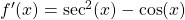 f'(x)=\sec^{2}(x) - \cos(x)