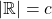 \left\vert\mathbb{R}\right\vert=c