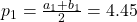 p_1=\frac{a_1+b_1}{2}=4.45