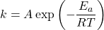 \begin{equation*} k = A \exp\left(-\frac{E_a}{RT}\right)  \end{equation*}