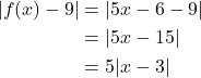 \begin{equation*} \begin{split} |f(x)-9|&=|5x-6-9|\\ &=|5x-15|\\ &=5|x-3| \end{split} \end{equation*}