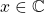 x\in\mathbb{C}