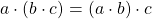 a \cdot (b \cdot c) = (a \cdot b) \cdot c