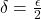 \delta = \frac{\epsilon}{2}