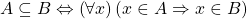 \[ A\subseteq B \Leftrightarrow \left(\forall x\right)\left(x\in A\Rightarrow x\in B\right)\]