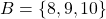 B=\left\lbrace 8,9,10 \right\rbrace