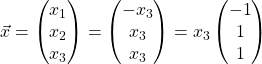 \vec{x} =\begin{pmatrix} x_1\\ x_2\\ x_3 \end{pmatrix} = \begin{pmatrix} -x_3\\ x_3\\ x_3 \end{pmatrix} = x_3\begin{pmatrix} -1\\ 1\\ 1 \end{pmatrix}