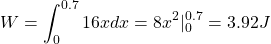 \begin{equation*} W=\int_{0}^{0.7}{16x dx} = 8x^{2}|_{0}^{0.7} = 3.92 J \end{equation*}