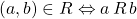 \[ (a,b)\in R\Leftrightarrow a \, R \, b\]