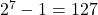 2^{7}-1=127