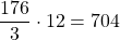 \begin{equation*} \frac{176}{3}\cdot 12 = 704 \end{equation*}