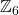 \mathbb{Z}_{6}