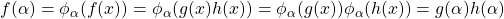 f(\alpha)=\phi_{\alpha}(f(x))=\phi_{\alpha}(g(x)h(x))=\phi_{\alpha}(g(x)) \phi_{\alpha}(h(x))=g(\alpha)h(\alpha)