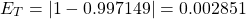 \begin{equation*} E_{T}=|1-0.997149|=0.002851 \end{equation*}