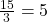 \frac{15}{3}=5