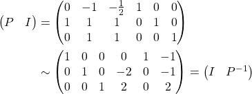 \begin{align*} \begin{pmatrix} P & I \end{pmatrix} &= \begin{pmatrix} 0 & -1 & -\frac{1}{2} & 1 & 0 & 0\\ 1 & 1 & 1 & 0 & 1 & 0\\ 0 & 1 & 1 & 0 & 0 & 1 \end{pmatrix}\\ &\sim \begin{pmatrix} 1 & 0 & 0 & 0 & 1 & -1\\ 0 & 1 & 0 & -2 & 0 & -1\\ 0 & 0 & 1 & 2 & 0 & 2 \end{pmatrix} = \begin{pmatrix} I & P^{-1} \end{pmatrix} \end{align*}