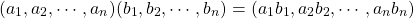 \[ (a_1,a_2,\cdots,a_n)(b_1,b_2,\cdots,b_n) =(a_1b_1,a_2b_2,\cdots,a_nb_n)\]