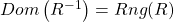 Dom \left( R^{-1}\right) = Rng(R)