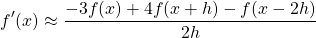 \[ f'(x) \approx \frac{-3f(x)+4f(x+h)-f(x-2h)}{2h}\]