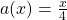 a(x) = \frac{x}{4}