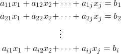 \begin{align*} a_{11}x_1+a_{12}x_2+ &\cdots +a_{1j}x_j = b_1\\ a_{21}x_1+a_{22}x_2+ &\cdots +a_{2j}x_j = b_2\\ &\vdots\\ a_{i1}x_1+a_{i2}x_2+&\cdots +a_{ij}x_j = b_i \end{align*}