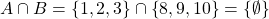 \begin{equation*} A\cap B=\left\lbrace 1,2,3 \right\rbrace \cap \left\lbrace 8,9,10 \right\rbrace =\left\lbrace \emptyset \right\rbrace \end{equation*}