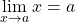 \begin{equation*} \lim_{x\rightarrow a}{x = a} \end{equation*}