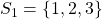 S_{1}=\left\lbrace 1,2,3 \right\rbrace