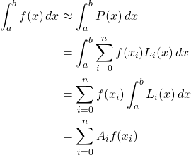 \begin{align*} \int_a^b f(x)\,dx &\approx \int_a^b P(x)\,dx\\ &= \int_a^b \sum^n_{i=0} f(x_i)L_i(x) \,dx\\ &= \sum^n_{i=0} f(x_i) \int_a^b L_i(x) \,dx\\ &= \sum^n_{i=0} A_i f(x_i) \end{align*}