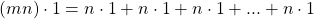 \begin{equation*} (mn)\cdot 1=n\cdot 1+n\cdot 1+n\cdot 1+...+n\cdot 1 \end{equation*}