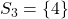 S_{3}=\left\lbrace 4 \right\rbrace