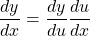 \[\frac{dy}{dx}=\frac{dy}{du}\frac{du}{dx}\]