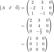 \begin{align*} \begin{pmatrix} A & \vec{x} & \vec{0} \end{pmatrix} &= \begin{pmatrix} 2 & 3 & 0\\ -2 & 1 & 0\\ 1 & -1 & 0 \end{pmatrix}\\ &\sim \begin{pmatrix} 2 & 3 & 0\\ 0 & 4 & 0\\ 0 & -\frac{5}{2} & 0 \end{pmatrix}\\ &\sim \begin{pmatrix} 1 & 0 & 0\\ 0 & 1 & 0\\ 0 & 0 & 0 \end{pmatrix}\\ \end{align*}