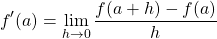 \begin{equation*} f'(a)=\lim_{h\to 0} \frac{f(a+h)-f(a)}{h} \end{equation*}