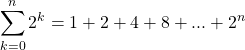 \begin{equation*} \sum_{k=0}^{n}{2^{k}}=1+2+4+8+...+2^{n} \end{equation*}