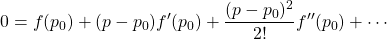 \[ 0 = f(p_0) +(p-p_0)f'(p_0) +\frac{(p-p_0)^2}{2!}f''(p_0) +\cdots\]