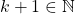 k+1\in \mathbb{N}