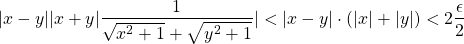 \begin{equation*} |x-y||x+y|\frac{1}{\sqrt{x^{2}+1} +\sqrt{y^{2}+1}}|<|x-y|\cdot (|x|+|y|)<2\frac{\epsilon}{2} \end{equation*}