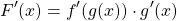 \[F'(x)=f'(g(x))\cdot g'(x)\]