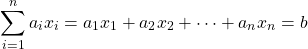 \[ \sum_{i=1}^{n}a_ix_i=a_1x_1+a_2x_2+\cdots +a_nx_n = b \]